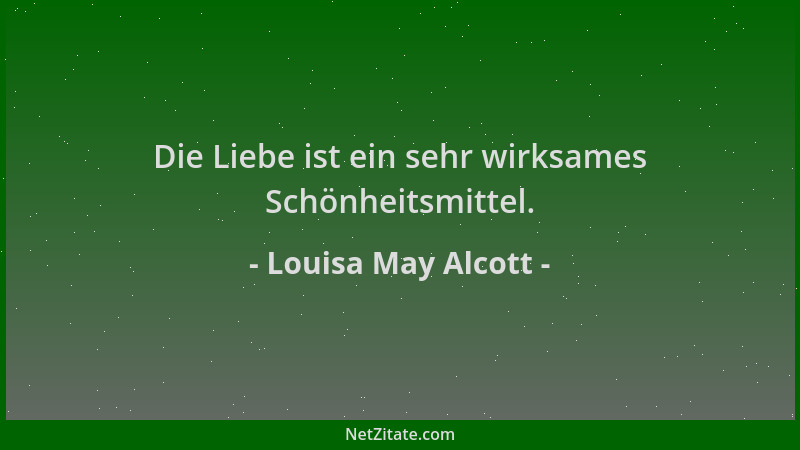 Louisa May Alcott - Die Liebe ist ein sehr wirksames Schönheitsmittel....