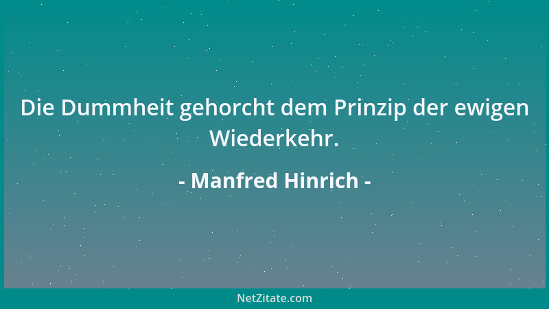 Manfred Hinrich - Die Dummheit gehorcht dem Prinzip der ewigen Wiederkehr....