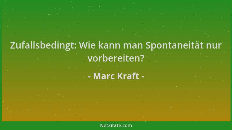 Marc Kraft - Zufallsbedingt: Wie kann man Spontaneität nur vorbereiten?...