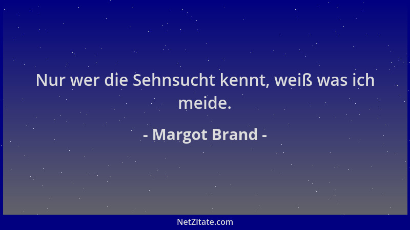 Margot Brand - Nur wer die Sehnsucht kennt, weiß was ich meide....