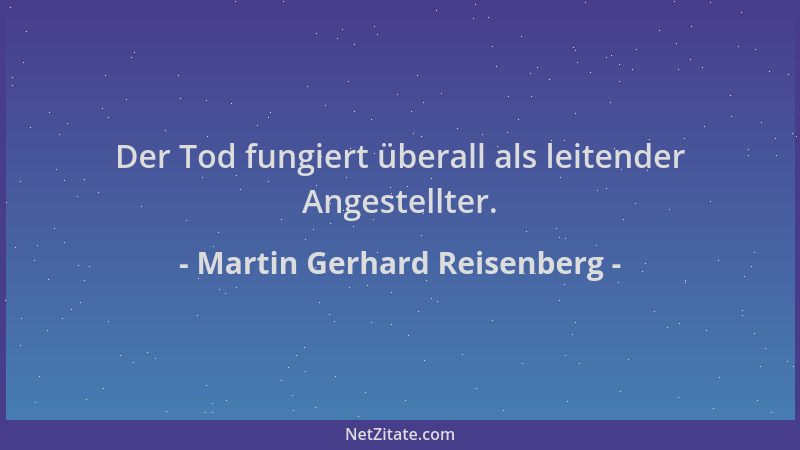 Martin Gerhard Reisenberg - Der Tod fungiert überall als leitender Angestellter....