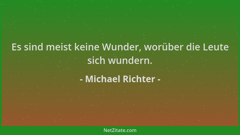 Michael Richter - Es sind meist keine Wunder, worüber die Leute sich wundern....