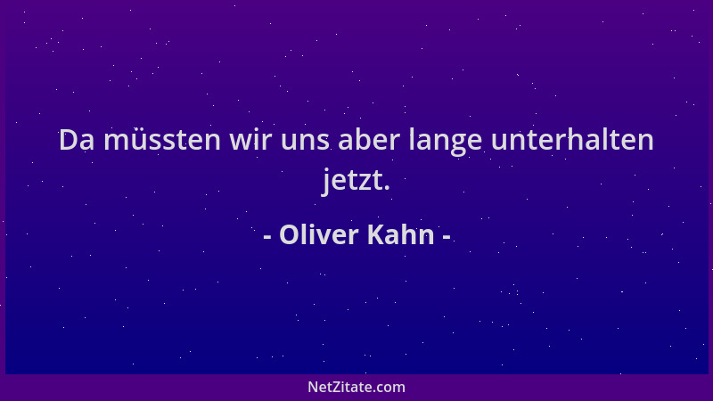Oliver Kahn - Da müssten wir uns aber lange unterhalten jetzt....