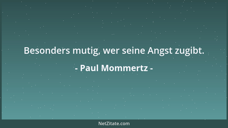 Paul Mommertz - Besonders mutig, wer seine Angst zugibt....