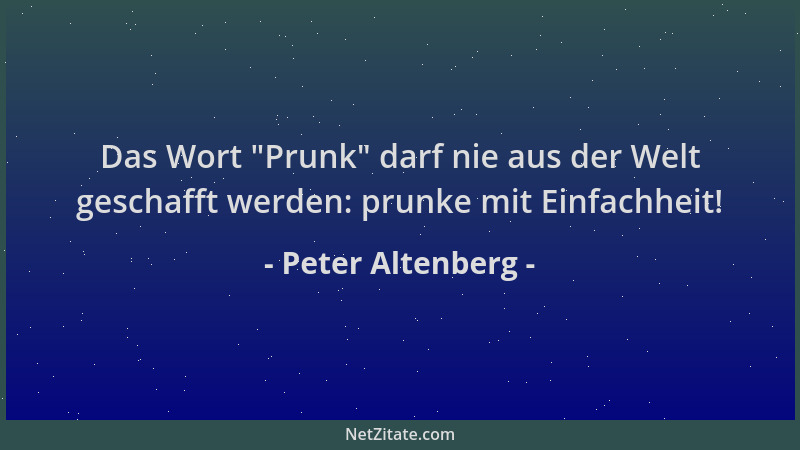 Peter Altenberg - Das Wort  "Prunk " darf nie aus der Welt geschafft werden: prunke mit Einfachheit!...