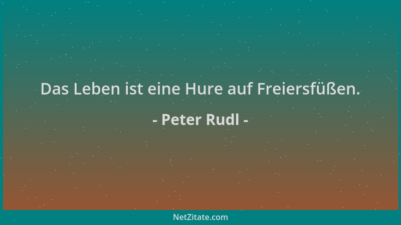 Peter Rudl - Das Leben ist eine Hure auf Freiersfüßen....