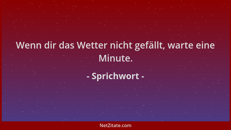 Sprichwort - Wenn dir das Wetter nicht gefällt, warte eine Minute....