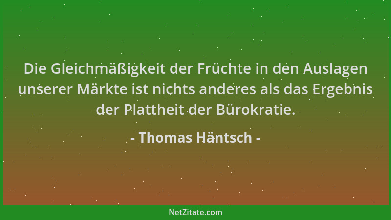 Thomas Häntsch - Die Gleichmäßigkeit der Früchte in den Auslagen unserer Märkte ist nichts anderes als das Ergebnis der Pla...