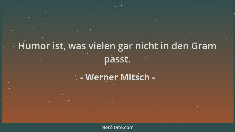 Werner Mitsch - Humor ist, was vielen gar nicht in den Gram passt....