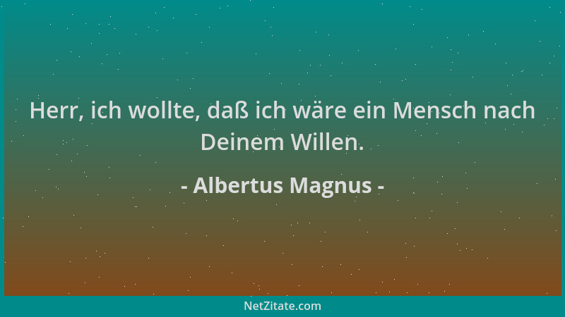 Albertus Magnus - Herr, ich wollte, daß ich wäre ein Mensch nach Deinem Willen....