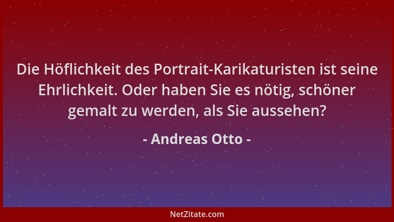 Andreas Otto - Die Höflichkeit des Portrait-Karikaturisten ist seine Ehrlichkeit. Oder haben Sie es nötig, schöner gemalt z...