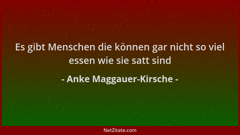 Anke Maggauer-Kirsche - Es gibt Menschen die können gar nicht so viel essen wie sie satt sind...