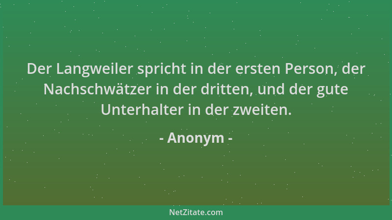 Anonym - Der Langweiler spricht in der ersten Person, der Nachschwätzer in der dritten, und der gute Unterhalter in der zwe...