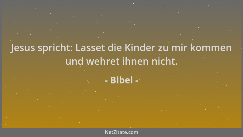 Bibel - Jesus spricht: Lasset die Kinder zu mir kommen und wehret ihnen nicht....
