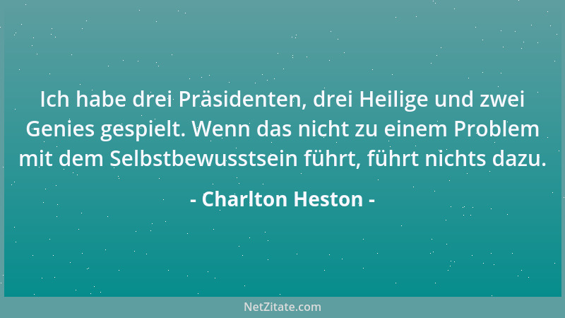 Charlton Heston - Ich habe drei Präsidenten, drei Heilige und zwei Genies gespielt. Wenn das nicht zu einem Problem mit dem...