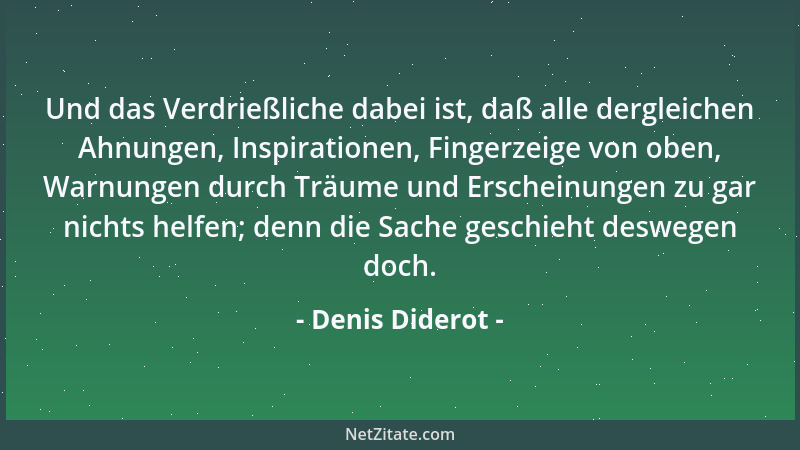 Denis Diderot - Und das Verdrießliche dabei ist, daß alle dergleichen Ahnungen, Inspirationen, Fingerzeige von oben, Warnun...
