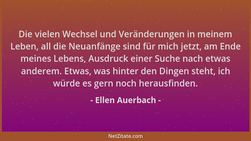 Ellen Auerbach - Die vielen Wechsel und Veränderungen in meinem Leben, all die Neuanfänge sind für mich jetzt, am Ende mein...