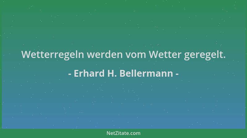 Erhard H. Bellermann - Wetterregeln werden vom Wetter geregelt....