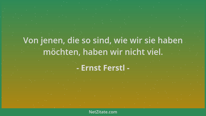 Ernst Ferstl - Von jenen, die so sind, wie wir sie haben möchten, haben wir nicht viel....
