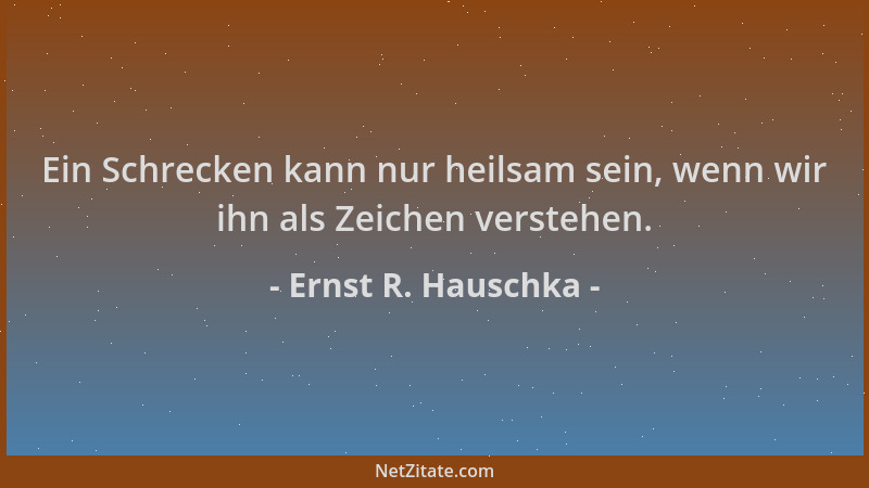 Ernst R. Hauschka - Ein Schrecken kann nur heilsam sein, wenn wir ihn als Zeichen verstehen....