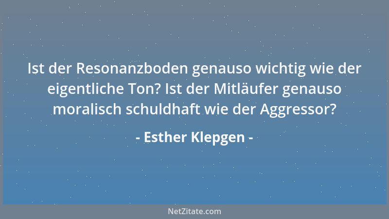 Esther Klepgen - Ist der Resonanzboden genauso wichtig wie der eigentliche Ton? Ist der Mitläufer genauso moralisch schuldh...