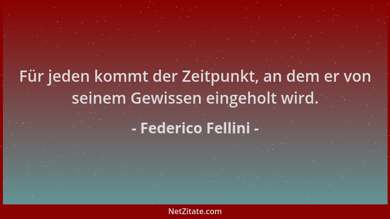 Federico Fellini - Für jeden kommt der Zeitpunkt, an dem er von seinem Gewissen eingeholt wird....