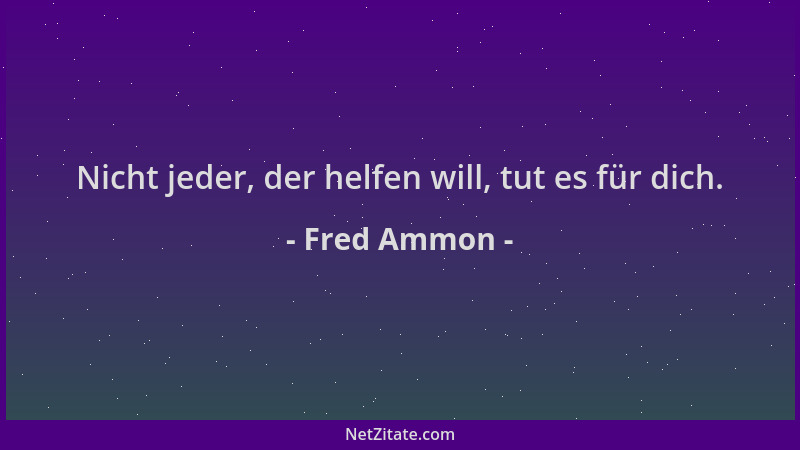 Fred Ammon - Nicht jeder, der helfen will, tut es für dich....