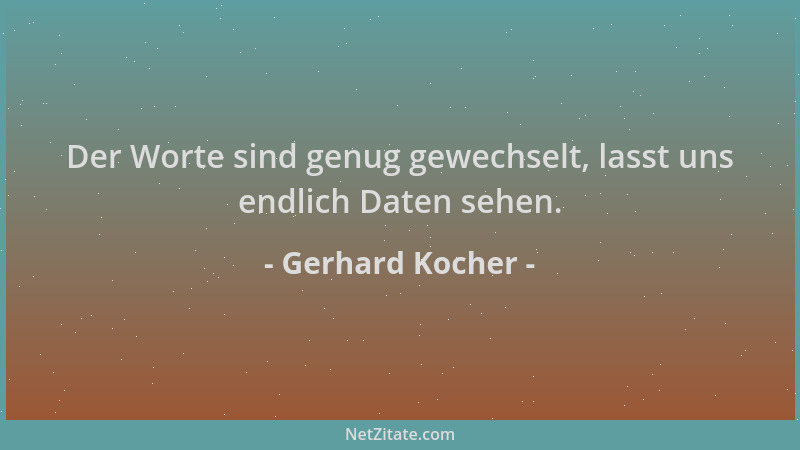 Gerhard Kocher - Der Worte sind genug gewechselt, lasst uns endlich Daten sehen....