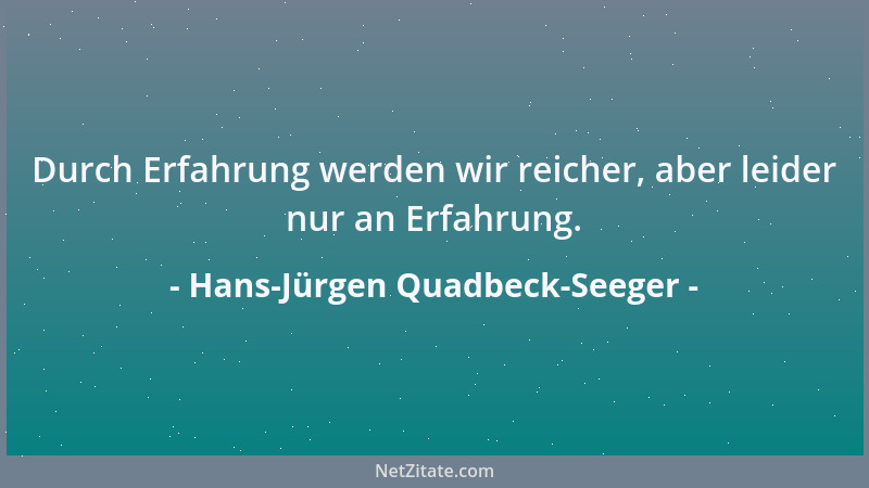 Hans-Jürgen Quadbeck-Seeger - Durch Erfahrung werden wir reicher, aber leider nur an Erfahrung....