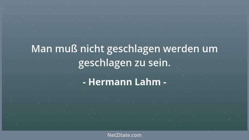 Hermann Lahm - Man muß nicht geschlagen werden um geschlagen zu sein....