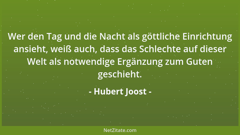 Hubert Joost - Wer den Tag und die Nacht als göttliche Einrichtung ansieht, weiß auch, dass das Schlechte auf dieser Welt a...