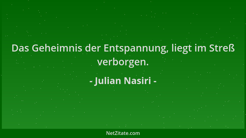 Julian Nasiri - Das Geheimnis der Entspannung, liegt im Streß verborgen....