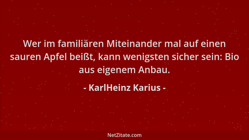 KarlHeinz Karius - Wer im familiären Miteinander mal auf einen sauren Apfel beißt, kann wenigsten sicher sein: Bio aus eige...