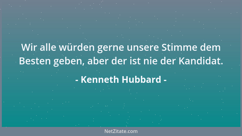Kenneth Hubbard - Das Vergnügen ist wie die Lebensversicherung: je älter man wird, desto teurer wird es....