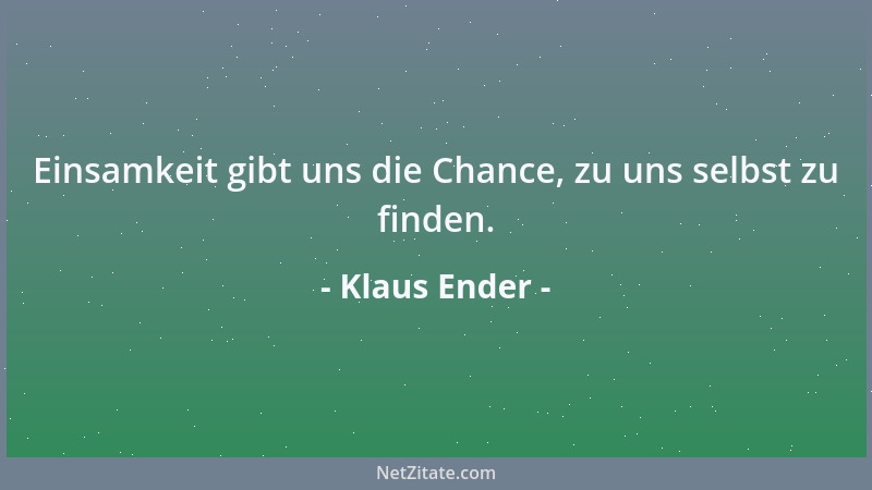 Klaus Ender - Einsamkeit gibt uns die Chance, zu uns selbst zu finden....
