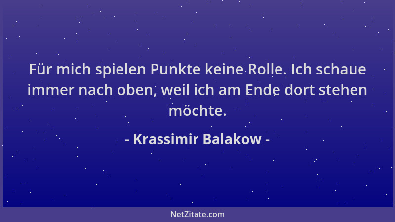 Krassimir Balakow - Für mich spielen Punkte keine Rolle. Ich schaue immer nach oben, weil ich am Ende dort stehen möchte....