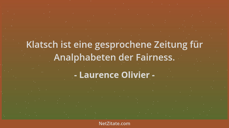 Laurence Olivier - Klatsch ist eine gesprochene Zeitung für Analphabeten der Fairness....