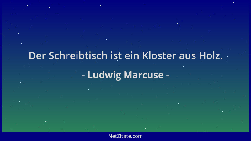Ludwig Marcuse - Der Schreibtisch ist ein Kloster aus Holz....