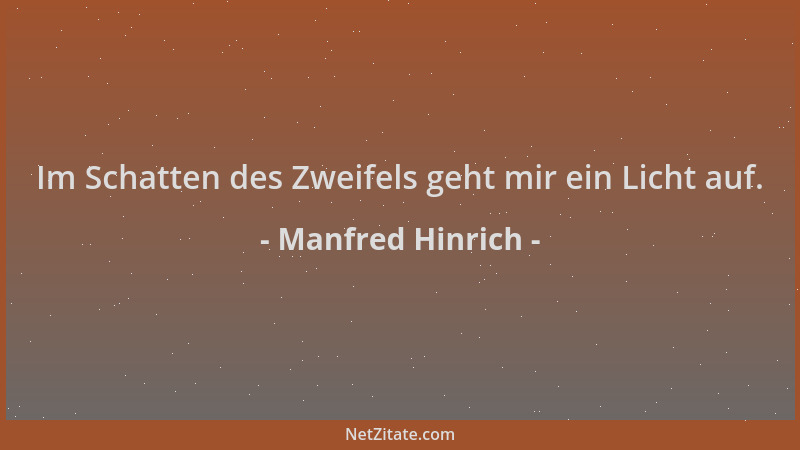 Manfred Hinrich - Im Schatten des Zweifels geht mir ein Licht auf....