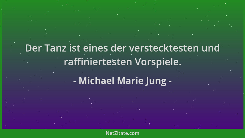Michael Marie Jung - Der Tanz ist eines der verstecktesten und raffiniertesten Vorspiele....