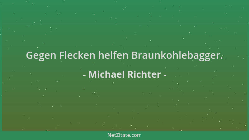 Michael Richter - Gegen Flecken helfen Braunkohlebagger....
