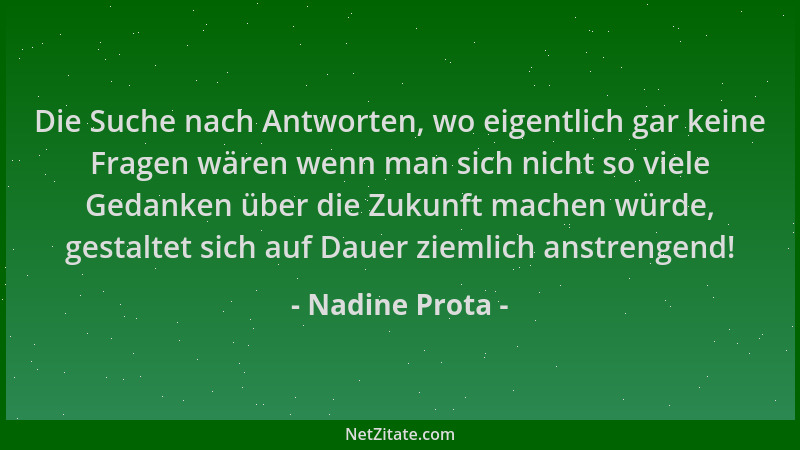 Nadine Prota - Die Suche nach Antworten, wo eigentlich gar keine Fragen wären wenn man sich nicht so viele Gedanken über di...