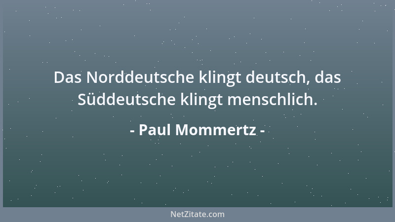 Paul Mommertz - Das Norddeutsche klingt deutsch, das Süddeutsche klingt menschlich....