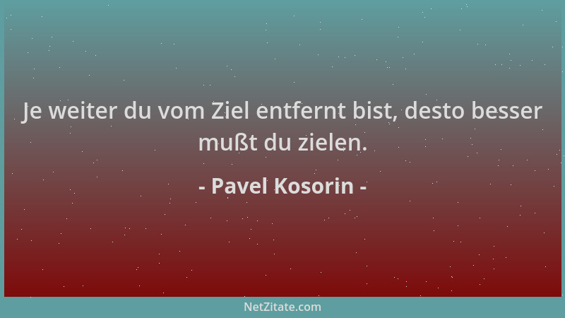 Pavel Kosorin - Je weiter du vom Ziel entfernt bist, desto besser mußt du zielen....