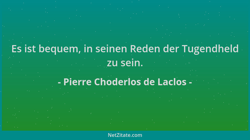 Pierre Choderlos de Laclos - Es ist bequem, in seinen Reden der Tugendheld zu sein....