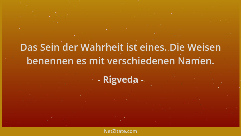 Rigveda - Das Sein der Wahrheit ist eines. Die Weisen benennen es mit verschiedenen Namen....