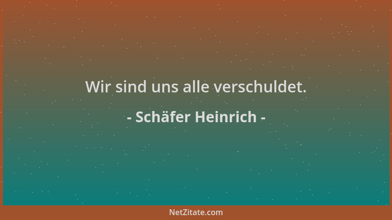 Schäfer Heinrich - Wir sind uns alle verschuldet....