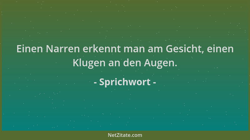 Sprichwort - Einen Narren erkennt man am Gesicht, einen Klugen an den Augen....