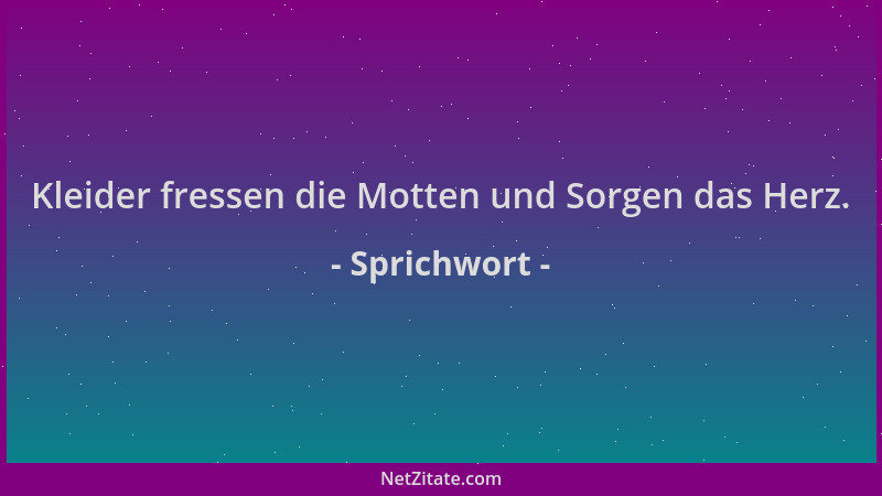 Sprichwort - Kleider fressen die Motten und Sorgen das Herz....