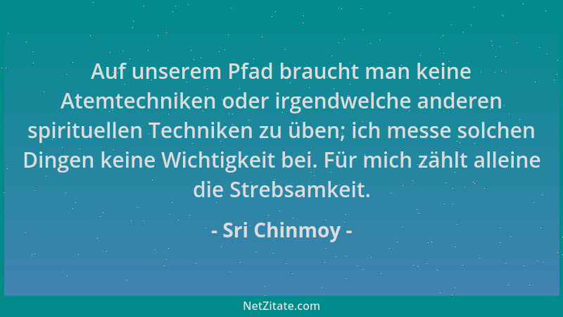 Sri Chinmoy - Auf unserem Pfad braucht man keine Atemtechniken oder irgendwelche anderen spirituellen Techniken zu üben; ic...